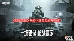 【游戏迷】《暗区突围》联络人任务奖励有哪些?联络人任务奖励一览