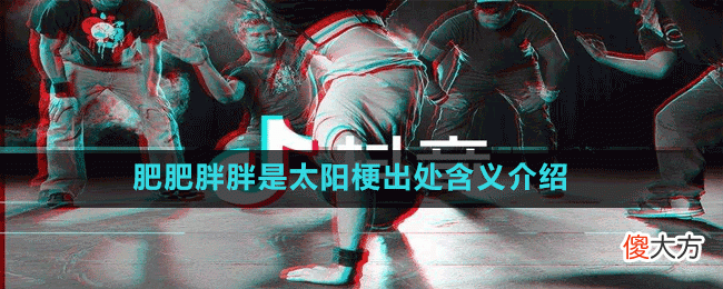 肥肥胖胖是太阳是什么梗| 肥肥胖胖是太阳是什么梗
