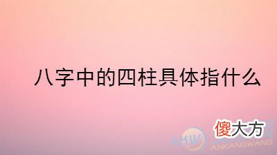 八字中的四柱具体指什么(图文)