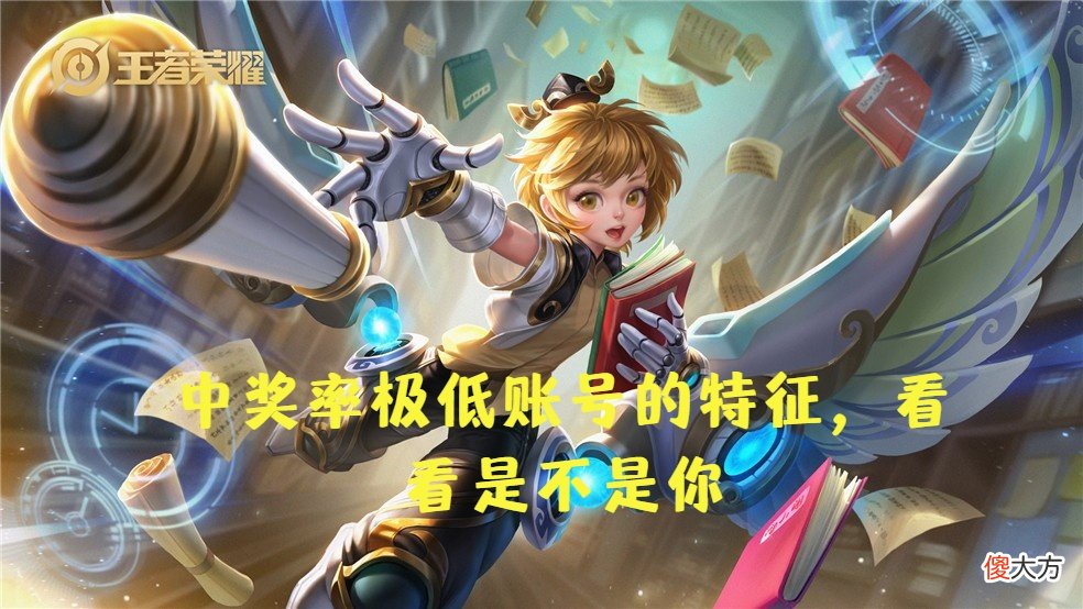 【游戏世界】王者荣耀:中奖率极低账号所具有的特征,快看看你是不是中招了