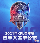 【游戏迷】2021KPL春季赛大名单！梦泪久诚诺言Alan都在大名单