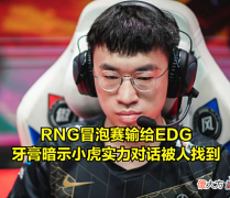 【游戏世界】牙膏暗讽小虎发言火了：当初被RNG粉丝骂没情商，如今却无法反驳