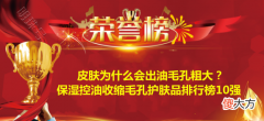 【时尚一点】皮肤为什么会出油毛孔粗大？保湿控油收缩毛孔护肤品排行榜10强